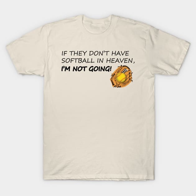 If they don't have softball in heaven, I'm not going! T-Shirt by cmarabate